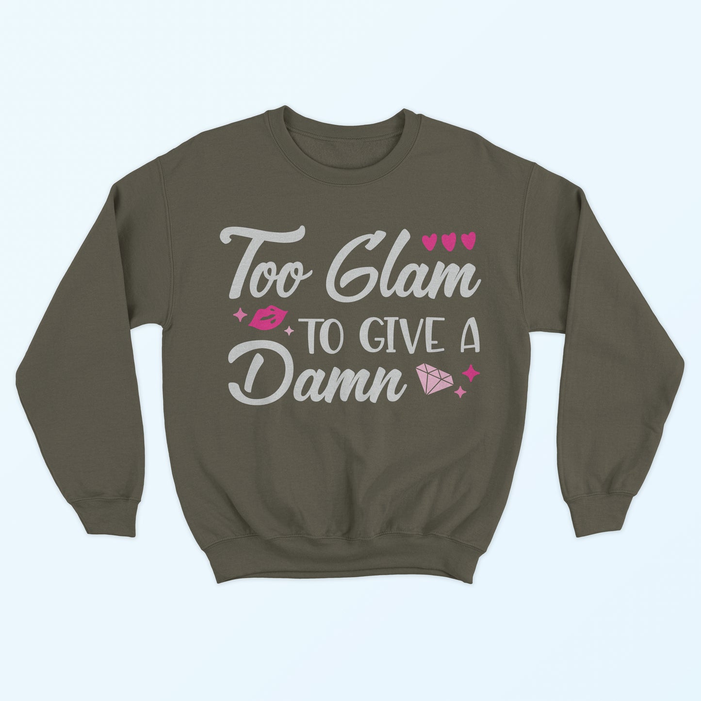 Too Glam To Give A Damn Sweatshirt - Fatigue Green