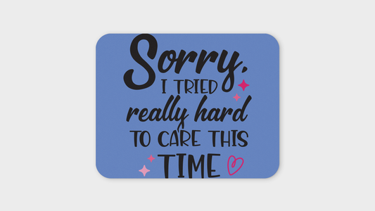 Sorry, I Tried Really Hard To Care Today Mouse Pad
