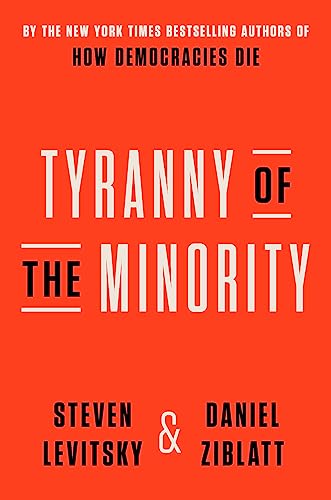 Tyranny of the Minority: Why American Democracy Reached the Breaking Point - Steven Levitsky