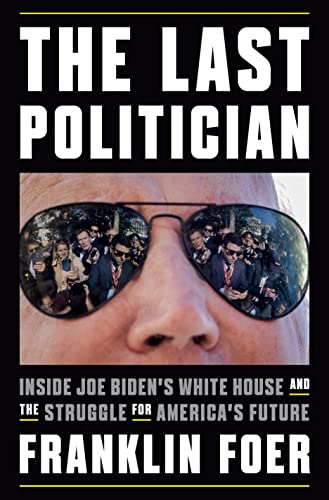 The Last Politician: Inside Joe Biden's White House and the Struggle for America's Future - Franklin Foer