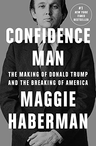 Confidence Man: The Making of Donald Trump and the Breaking of America - Maggie Haberman Hardcover