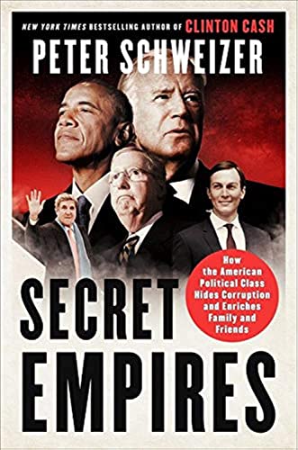 Secret Empires: How the American Political Class Hides Corruption and Enriches Family and Friends - Peter Schweizer Hardcover