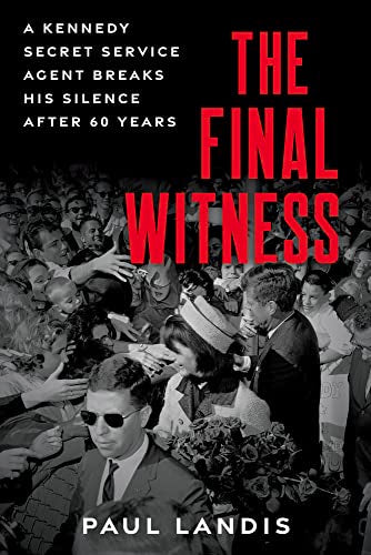 The Final Witness: A Kennedy Secret Service Agent Breaks His Silence After Sixty Years - Paul Landis Hardcover